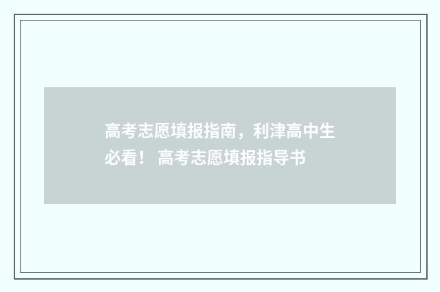 高考志愿填报指南，利津高中生必看！ 高考志愿填报指导书