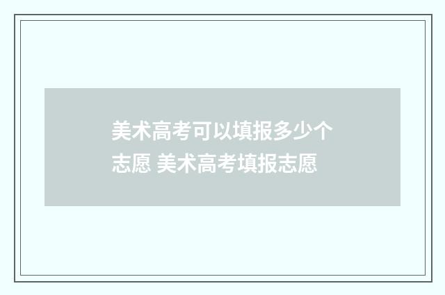 美术高考可以填报多少个志愿 美术高考填报志愿