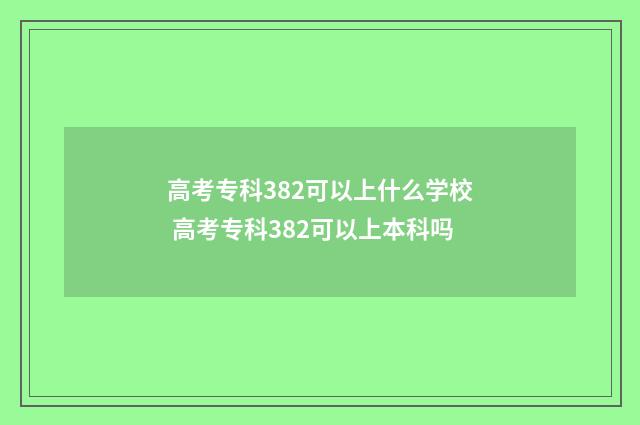 高考专科382可以上什么学校 高考专科382可以上本科吗