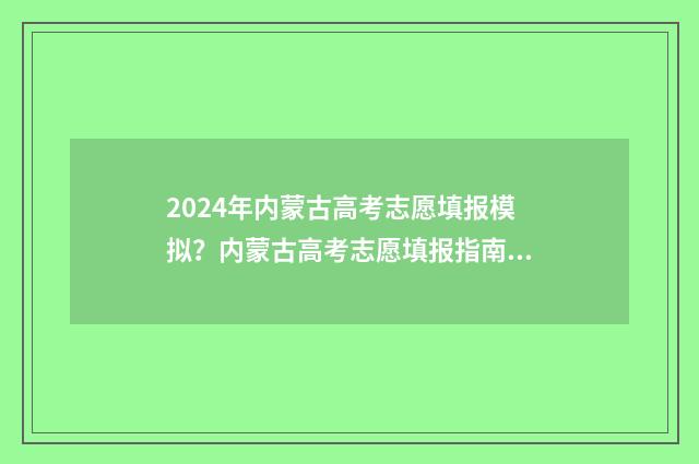2024年内蒙古高考志愿填报模拟？内蒙古高考志愿填报指南 2024年内蒙古高考改革最新方案