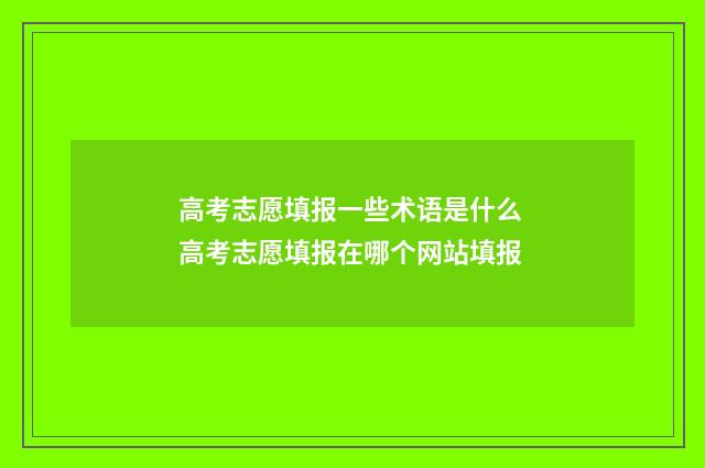 高考志愿填报一些术语是什么 高考志愿填报在哪个网站填报