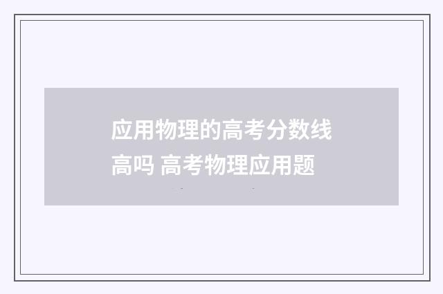 应用物理的高考分数线高吗 高考物理应用题
