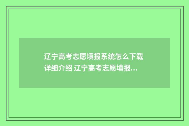 辽宁高考志愿填报系统怎么下载 详细介绍 辽宁高考志愿填报录取规则