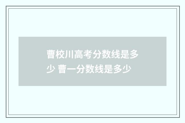曹校川高考分数线是多少 曹一分数线是多少