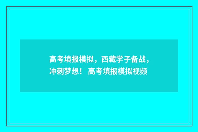 高考填报模拟，西藏学子备战，冲刺梦想！ 高考填报模拟视频