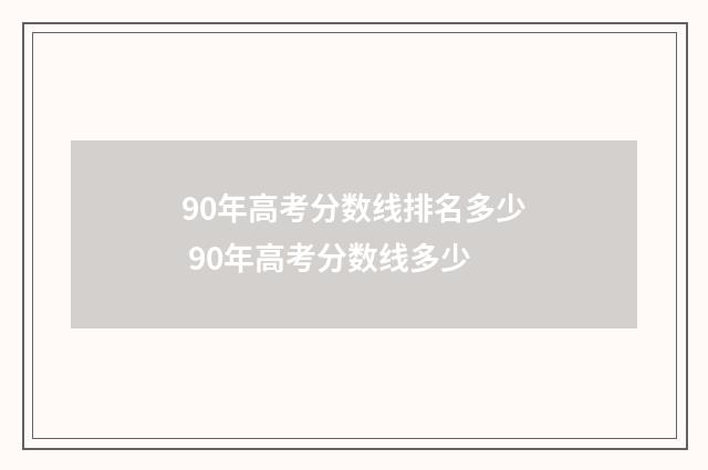90年高考分数线排名多少 90年高考分数线多少