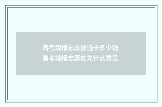 高考填报志愿优选卡多少钱 高考填报志愿优先什么意思