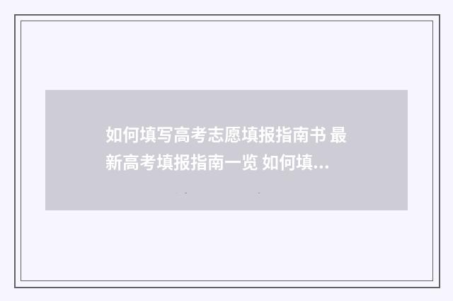 如何填写高考志愿填报指南书 最新高考填报指南一览 如何填写高考志愿填报表