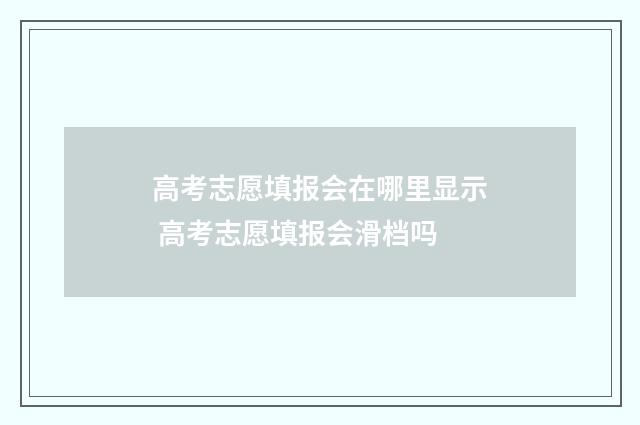 高考志愿填报会在哪里显示 高考志愿填报会滑档吗