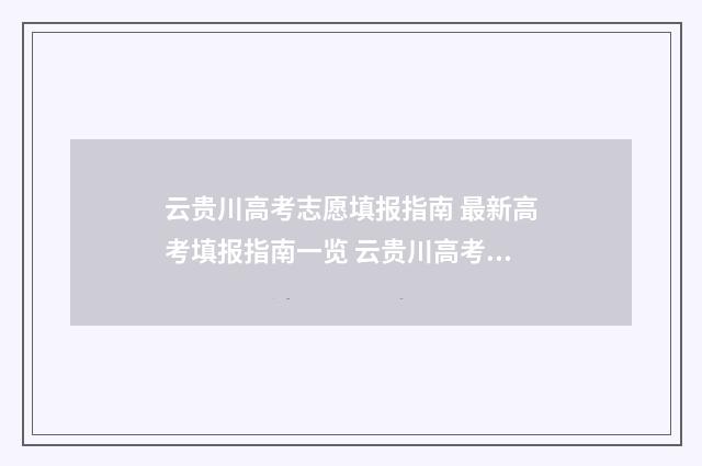 云贵川高考志愿填报指南 最新高考填报指南一览 云贵川高考是全国三卷吗