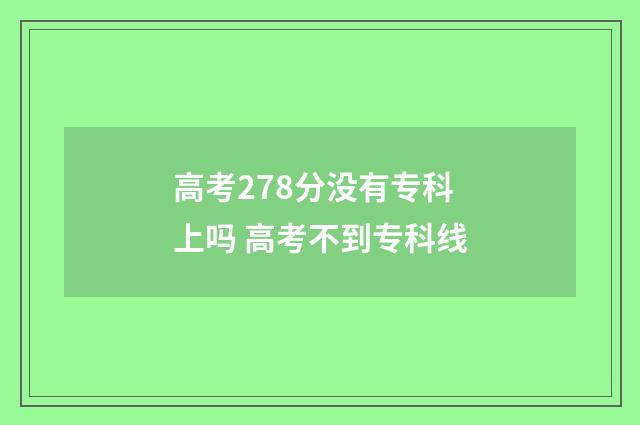 高考278分没有专科上吗 高考不到专科线