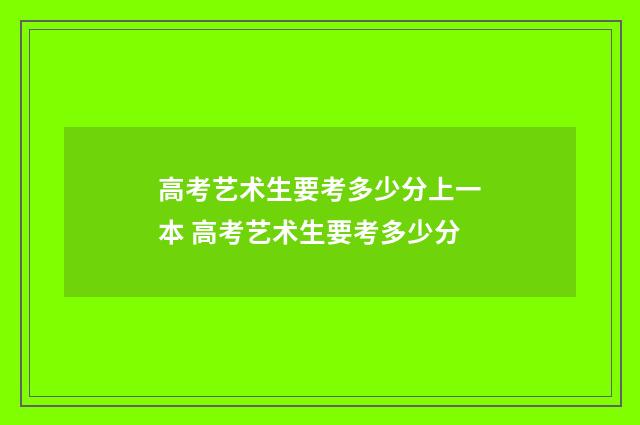 高考艺术生要考多少分上一本 高考艺术生要考多少分