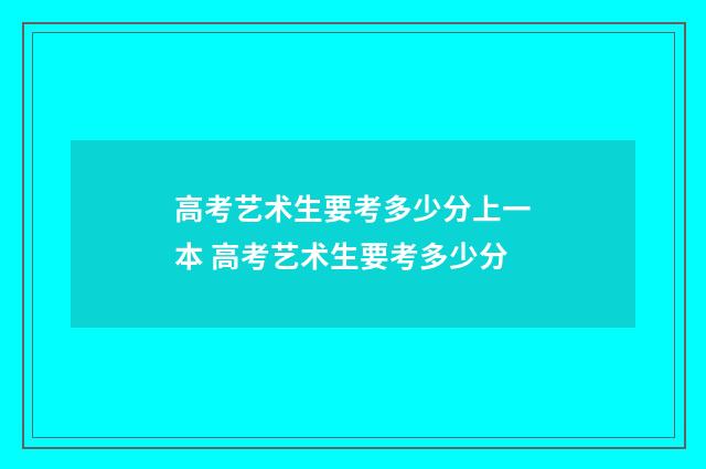 高考艺术生要考多少分上一本 高考艺术生要考多少分