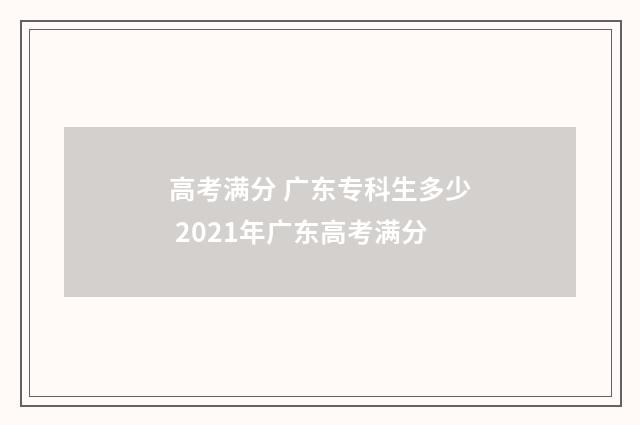 高考满分 广东专科生多少 2021年广东高考满分