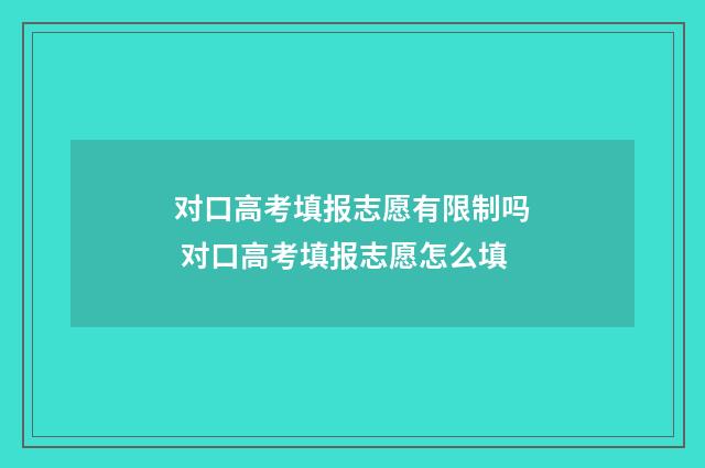 对口高考填报志愿有限制吗 对口高考填报志愿怎么填