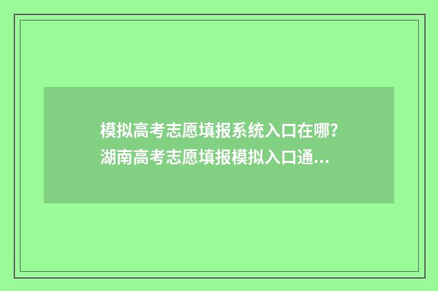 模拟高考志愿填报系统入口在哪？湖南高考志愿填报模拟入口通道一览 模拟高考志愿填报系统免费