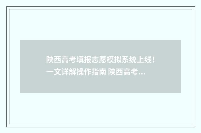 陕西高考填报志愿模拟系统上线！一文详解操作指南 陕西高考填报志愿入口官方网站