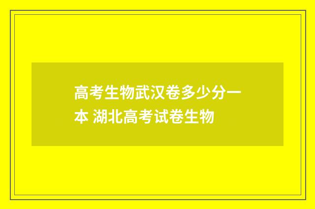 高考生物武汉卷多少分一本 湖北高考试卷生物
