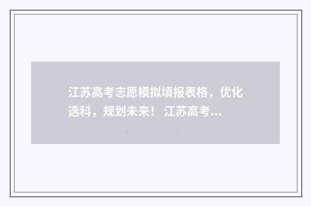 江苏高考志愿模拟填报表格，优化选科，规划未来！ 江苏高考志愿模拟填报系统官网2021
