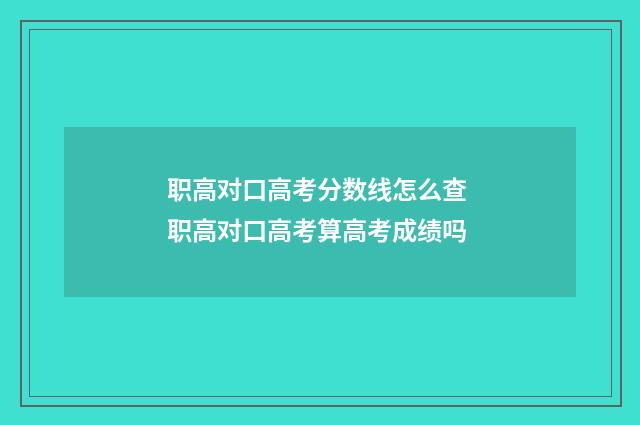 职高对口高考分数线怎么查 职高对口高考算高考成绩吗