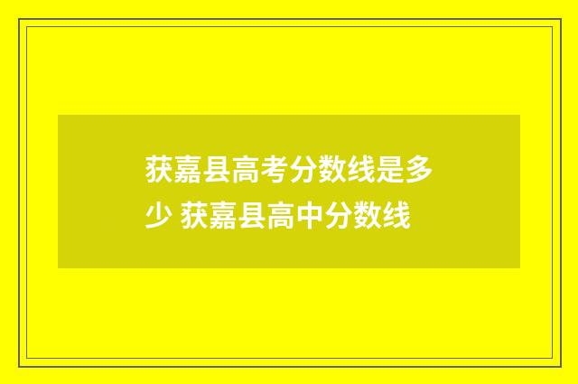 获嘉县高考分数线是多少 获嘉县高中分数线