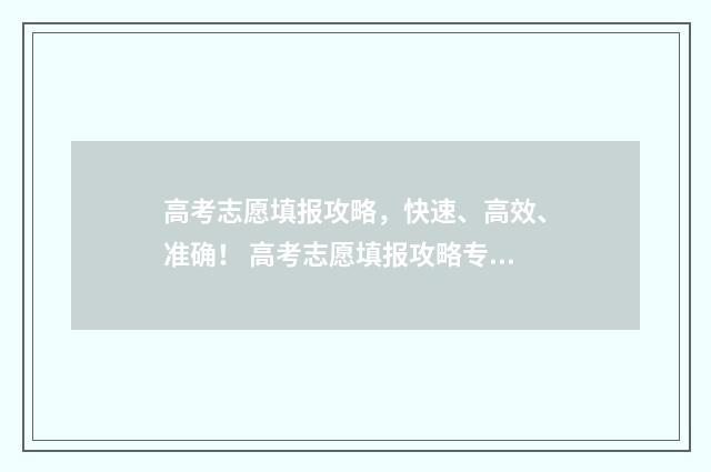 高考志愿填报攻略，快速、高效、准确！ 高考志愿填报攻略专科