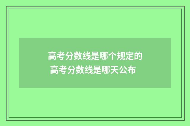 高考分数线是哪个规定的 高考分数线是哪天公布