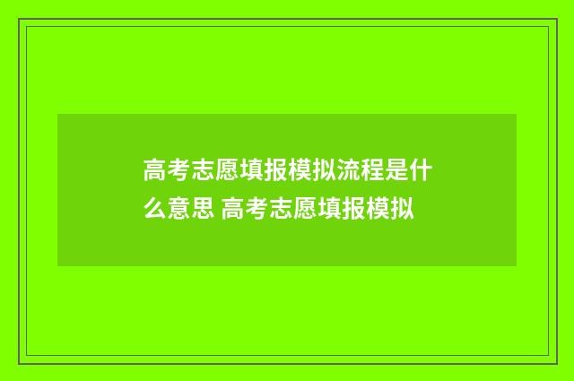 高考志愿填报模拟流程是什么意思 高考志愿填报模拟