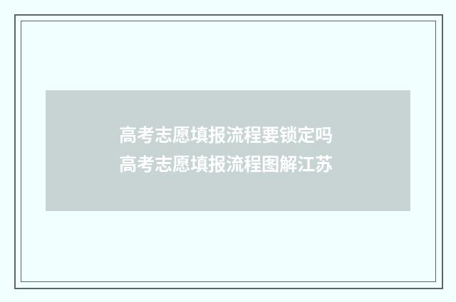 高考志愿填报流程要锁定吗 高考志愿填报流程图解江苏