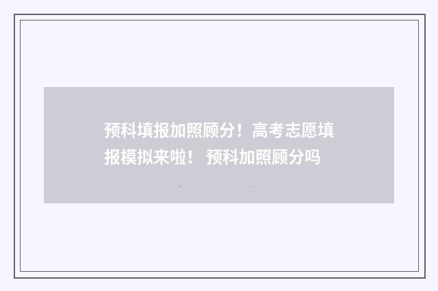 预科填报加照顾分！高考志愿填报模拟来啦！ 预科加照顾分吗