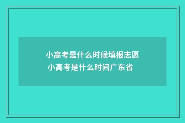 小高考是什么时候填报志愿 小高考是什么时间广东省