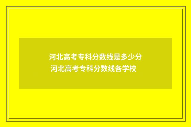 河北高考专科分数线是多少分 河北高考专科分数线各学校