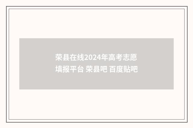荣县在线2024年高考志愿填报平台 荣县吧 百度贴吧