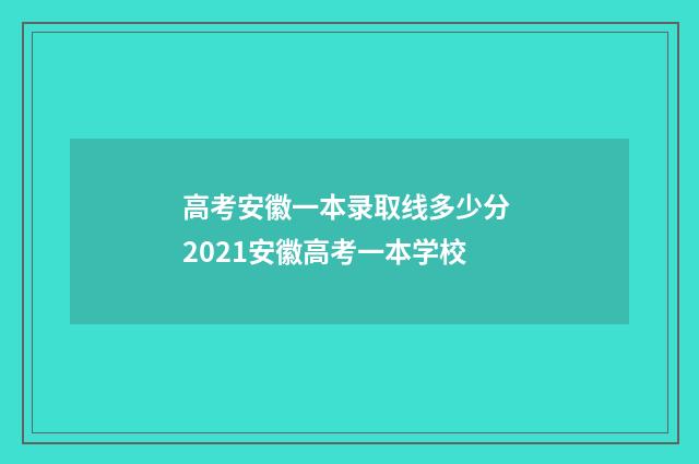 高考安徽一本录取线多少分 2021安徽高考一本学校