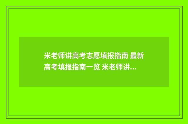 米老师讲高考志愿填报指南 最新高考填报指南一览 米老师讲高考志愿填报