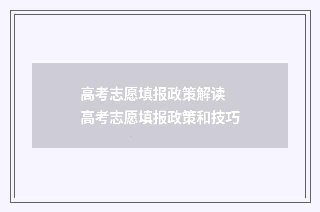 高考志愿填报政策解读 高考志愿填报政策和技巧