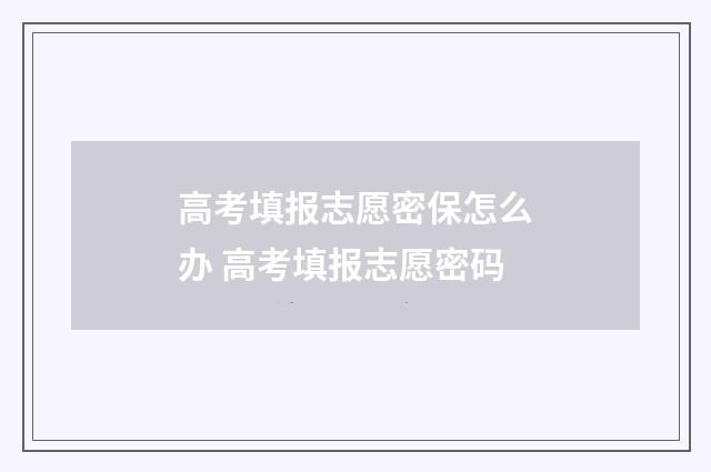 高考填报志愿密保怎么办 高考填报志愿密码