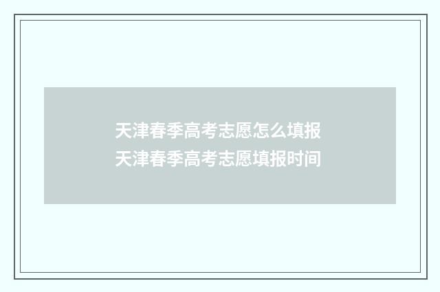 天津春季高考志愿怎么填报 天津春季高考志愿填报时间