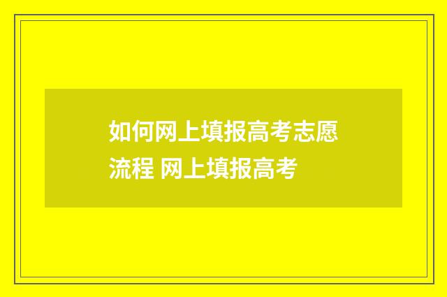 如何网上填报高考志愿流程 网上填报高考