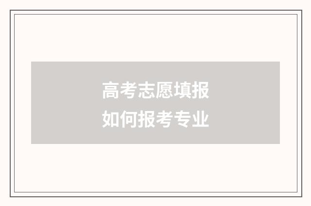 高考志愿填报如何报考专业