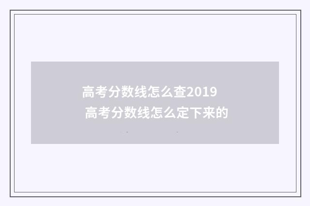 高考分数线怎么查2019 高考分数线怎么定下来的