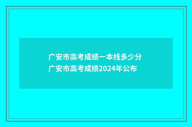 广安市高考成绩一本线多少分 广安市高考成绩2024年公布