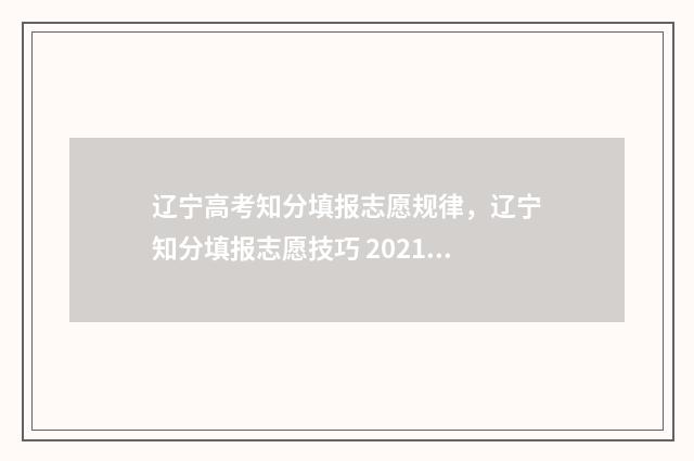辽宁高考知分填报志愿规律，辽宁知分填报志愿技巧 2021辽宁高考查分方式