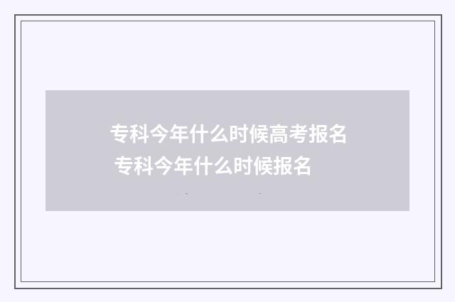 专科今年什么时候高考报名 专科今年什么时候报名
