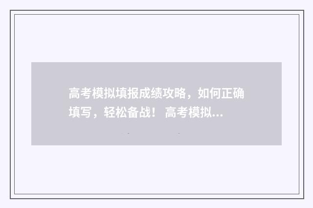 高考模拟填报成绩攻略，如何正确填写，轻松备战！ 高考模拟填报系统2021怎么填