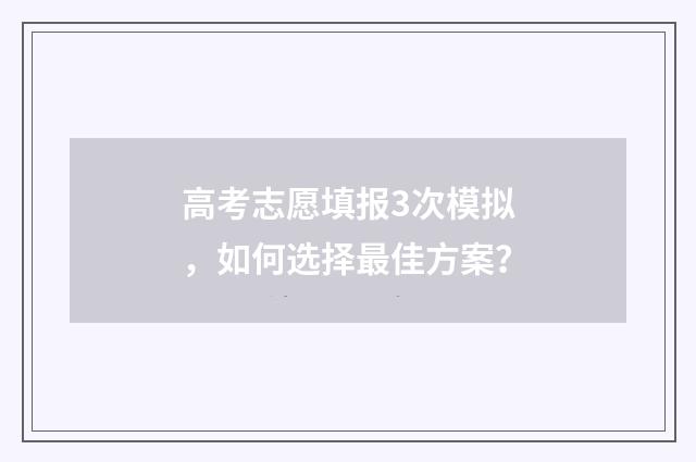 高考志愿填报3次模拟，如何选择最佳方案？