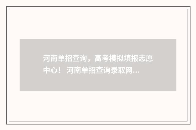 河南单招查询，高考模拟填报志愿中心！ 河南单招查询录取网站