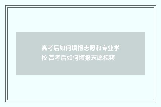 高考后如何填报志愿和专业学校 高考后如何填报志愿视频