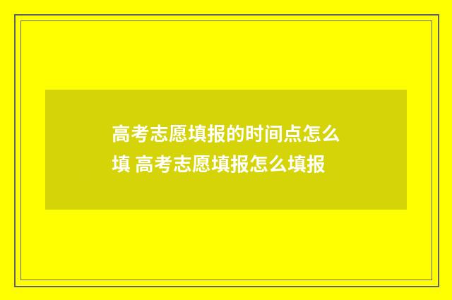 高考志愿填报的时间点怎么填 高考志愿填报怎么填报