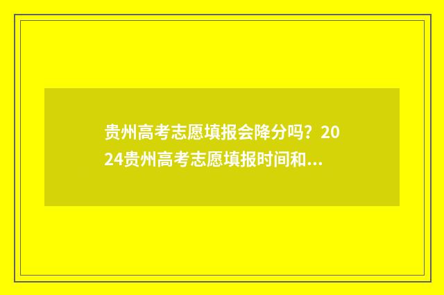贵州高考志愿填报会降分吗？2024贵州高考志愿填报时间和入口 贵州高考志愿填报系统登录入口http
